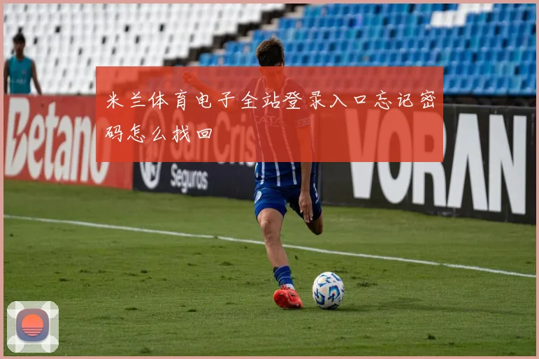 米兰体育电子全站登录入口忘记密码怎么找回