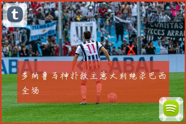 多纳鲁马神扑救主意大利绝杀巴西全场