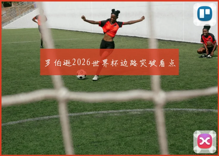 罗伯逊2026世界杯边路突破看点