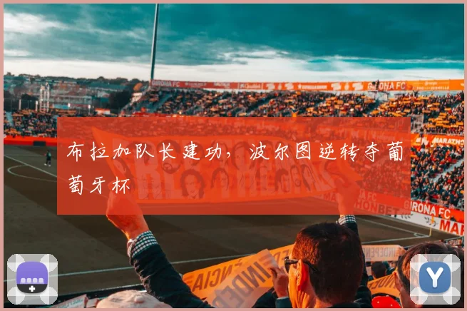 布拉加队长建功，波尔图逆转夺葡萄牙杯