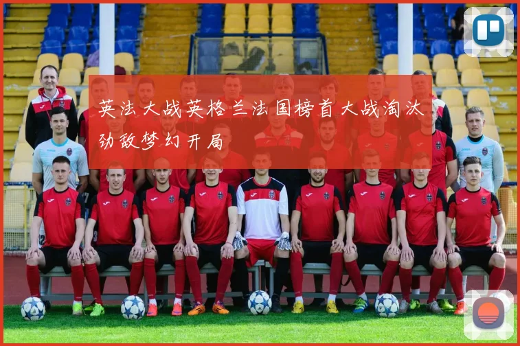 英法大战英格兰法国榜首大战淘汰劲敌梦幻开局