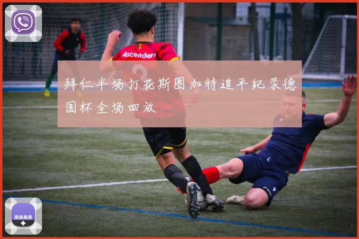 拜仁半场打花斯图加特追平纪录德国杯全场回放