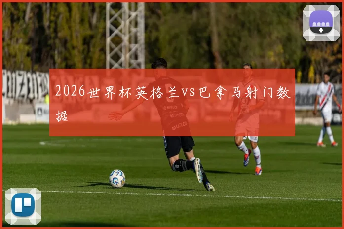 2026世界杯英格兰vs巴拿马射门数据